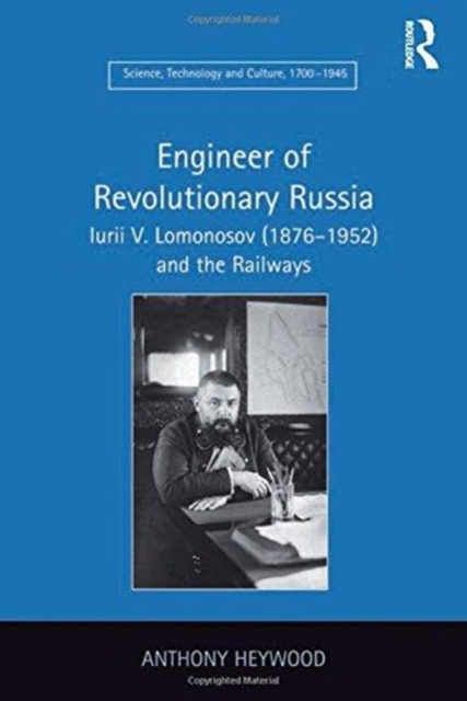Engineer of Revolutionary Russia : Iurii V. Lomonosov (1876–1952) and the Railways, Paperback / softback Book