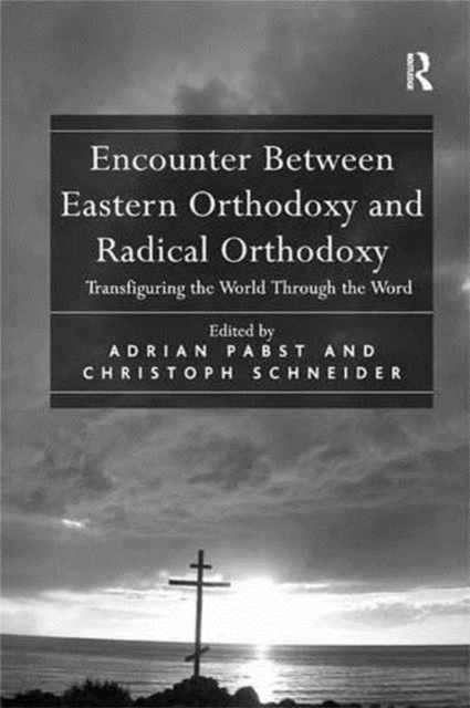 Encounter Between Eastern Orthodoxy and Radical Orthodoxy : Transfiguring the World Through the Word, Paperback / softback Book