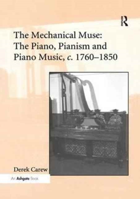 The Mechanical Muse: The Piano, Pianism and Piano Music, c.1760-1850, Paperback / softback Book