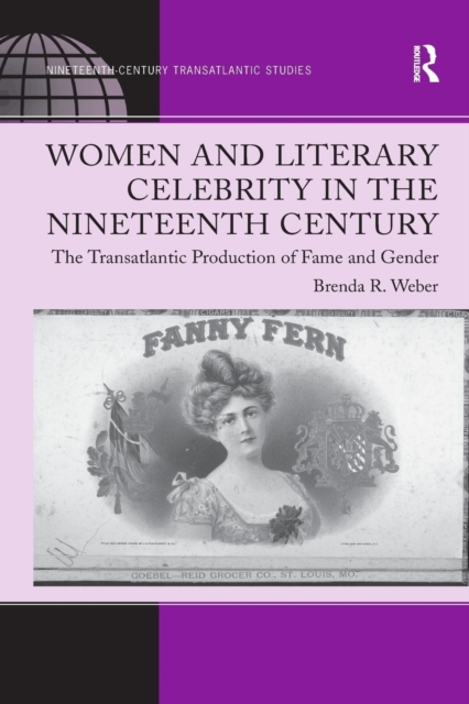 Women and Literary Celebrity in the Nineteenth Century : The Transatlantic Production of Fame and Gender, Paperback / softback Book
