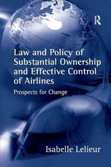 Law and Policy of Substantial Ownership and Effective Control of Airlines : Prospects for Change, Paperback / softback Book