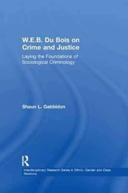 W.E.B. Du Bois on Crime and Justice : Laying the Foundations of Sociological Criminology, Paperback / softback Book