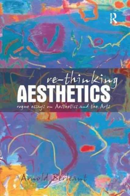 Re-thinking Aesthetics : Rogue Essays on Aesthetics and the Arts, Paperback / softback Book