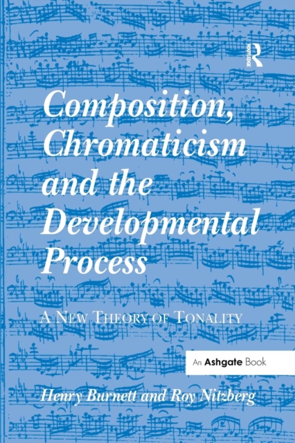 Composition, Chromaticism and the Developmental Process : A New Theory of Tonality, Paperback / softback Book