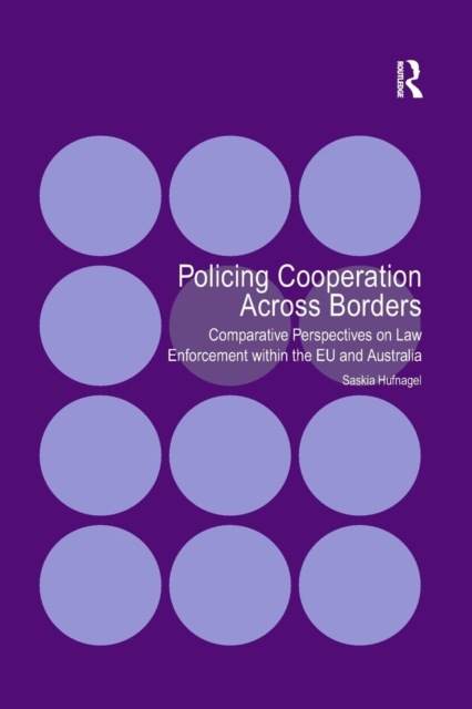 Policing Cooperation Across Borders : Comparative Perspectives on Law Enforcement within the EU and Australia, Paperback / softback Book