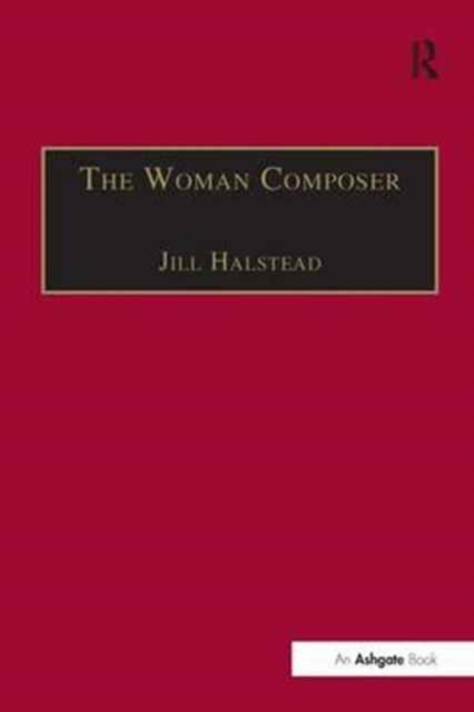 The Woman Composer : Creativity and the Gendered Politics of Musical Composition, Paperback / softback Book