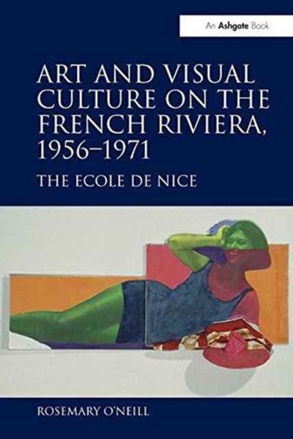 Art and Visual Culture on the French Riviera, 1956-1971 : The Ecole de Nice, Paperback / softback Book