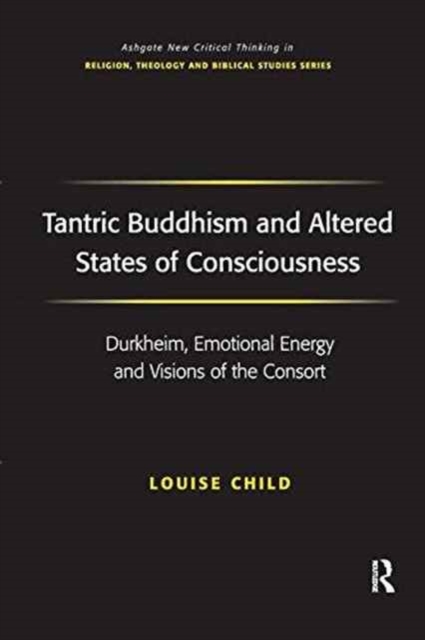 Tantric Buddhism and Altered States of Consciousness : Durkheim, Emotional Energy and Visions of the Consort, Paperback / softback Book