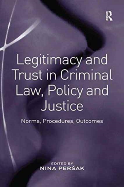 Legitimacy and Trust in Criminal Law, Policy and Justice : Norms, Procedures, Outcomes, Paperback / softback Book