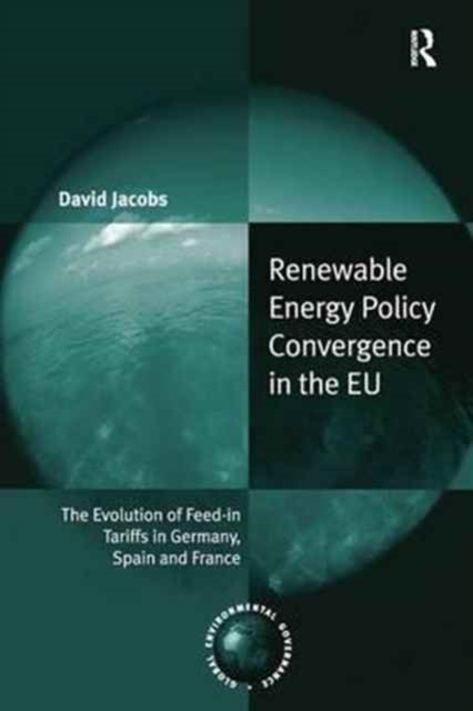 Renewable Energy Policy Convergence in the EU : The Evolution of Feed-in Tariffs in Germany, Spain and France, Paperback / softback Book