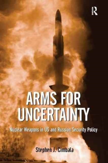 Arms for Uncertainty : Nuclear Weapons in US and Russian Security Policy, Paperback / softback Book