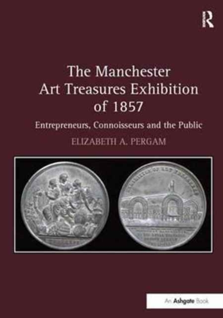 The Manchester Art Treasures Exhibition of 1857 : Entrepreneurs, Connoisseurs and the Public, Paperback / softback Book