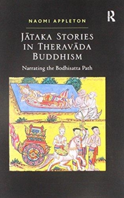 Jataka Stories in Theravada Buddhism : Narrating the Bodhisatta Path, Paperback / softback Book