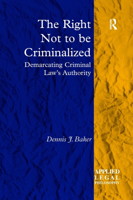 The Right Not to be Criminalized : Demarcating Criminal Law's Authority, Paperback / softback Book