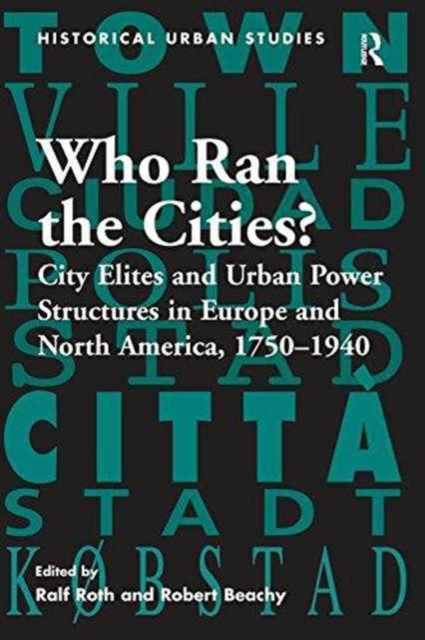 Who Ran the Cities? : City Elites and Urban Power Structures in Europe and North America, 1750–1940, Paperback / softback Book