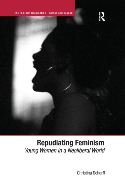 Repudiating Feminism : Young Women in a Neoliberal World, Paperback / softback Book