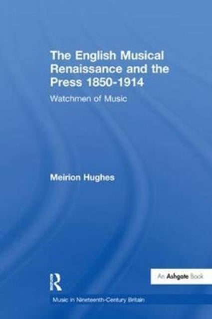The English Musical Renaissance and the Press 1850-1914: Watchmen of Music, Paperback / softback Book
