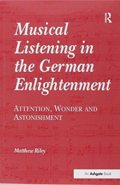 Musical Listening in the German Enlightenment : Attention, Wonder and Astonishment, Paperback / softback Book