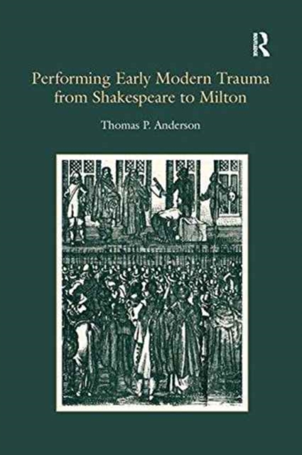 Performing Early Modern Trauma from Shakespeare to Milton, Paperback / softback Book