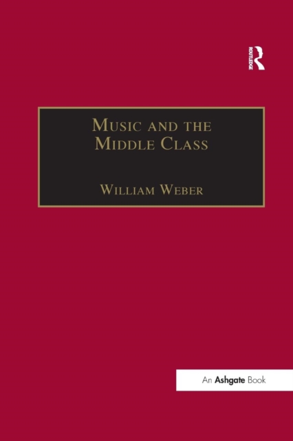 Music and the Middle Class : The Social Structure of Concert Life in London, Paris and Vienna between 1830 and 1848, Paperback / softback Book