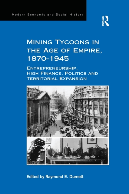 Mining Tycoons in the Age of Empire, 1870-1945 : Entrepreneurship, High Finance, Politics and Territorial Expansion, Paperback / softback Book