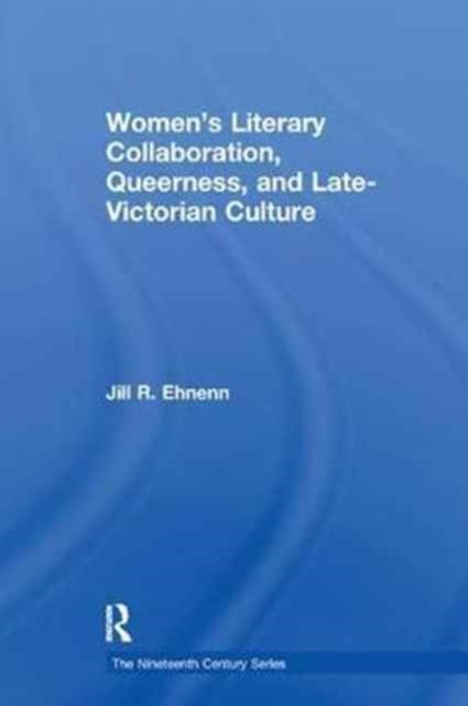 Women's Literary Collaboration, Queerness, and Late-Victorian Culture, Paperback / softback Book
