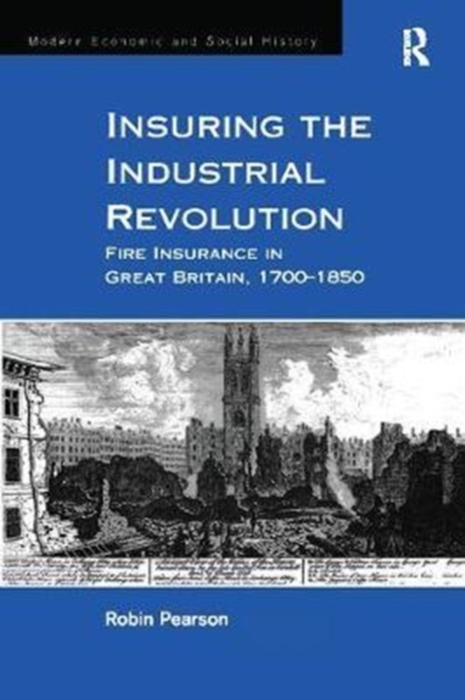 Insuring the Industrial Revolution : Fire Insurance in Great Britain, 1700-1850, Paperback / softback Book