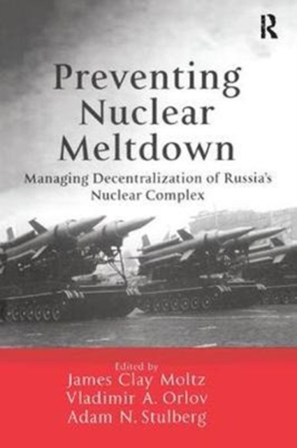 Preventing Nuclear Meltdown : Managing Decentralization of Russia's Nuclear Complex, Paperback / softback Book