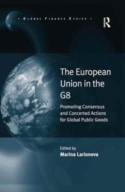 The European Union in the G8 : Promoting Consensus and Concerted Actions for Global Public Goods, Paperback / softback Book
