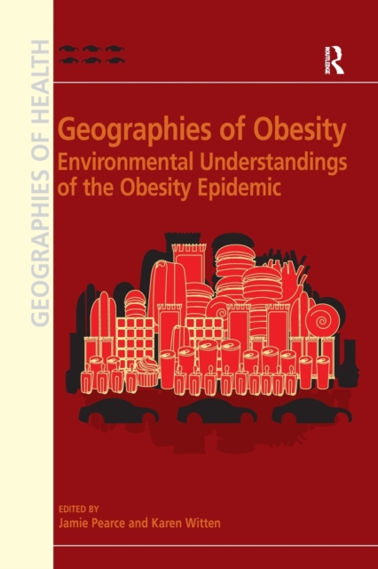Geographies of Obesity : Environmental Understandings of the Obesity Epidemic, Paperback / softback Book