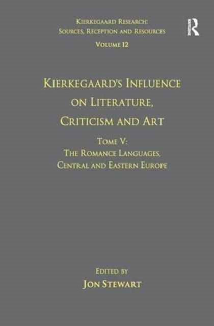 Volume 12, Tome V: Kierkegaard's Influence on Literature, Criticism and Art : The Romance Languages, Central and Eastern Europe, Paperback / softback Book