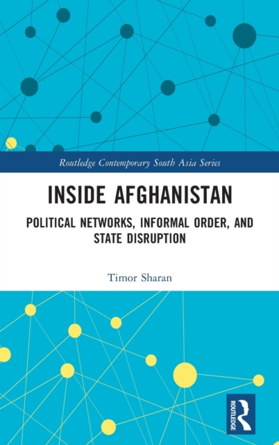 Inside Afghanistan : Political Networks, Informal Order, and State Disruption, Hardback Book