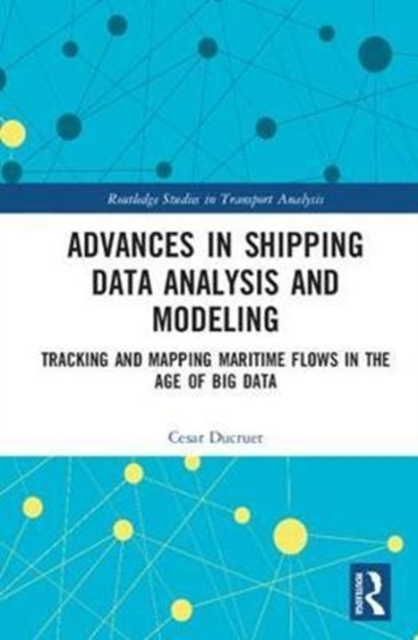 Advances in Shipping Data Analysis and Modeling : Tracking and Mapping Maritime Flows in the Age of Big Data, Hardback Book