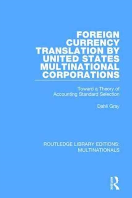 Foreign Currency Translation by United States Multinational Corporations : Toward a Theory of Accounting Standard Selection, Hardback Book