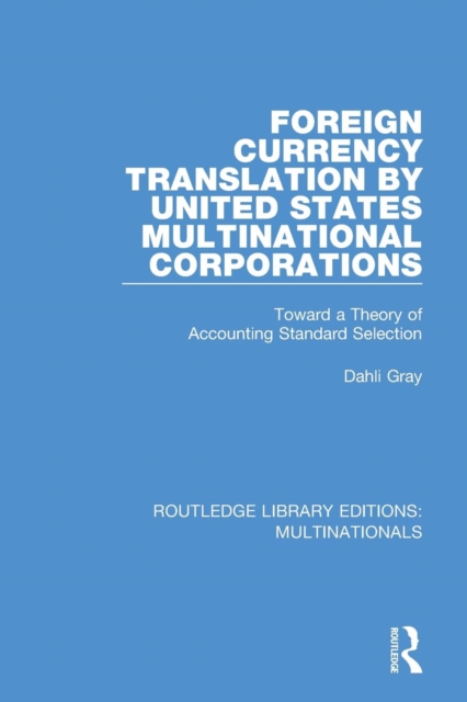 Foreign Currency Translation by United States Multinational Corporations : Toward a Theory of Accounting Standard Selection, Paperback / softback Book