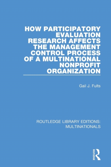 How Participatory Evaluation Research Affects the Management Control Process of a Multinational Nonprofit Organization, Paperback / softback Book