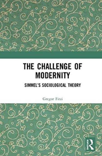 The Challenge of Modernity : Simmel’s Sociological Theory, Hardback Book