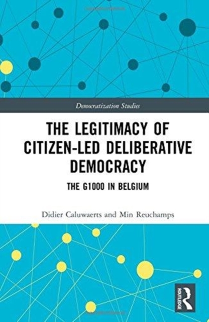 The Legitimacy of Citizen-led Deliberative Democracy : The G1000 in Belgium, Hardback Book