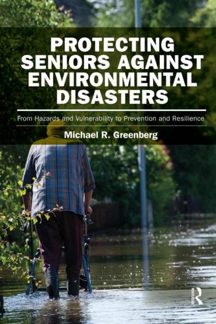 Protecting Seniors Against Environmental Disasters : From Hazards and Vulnerability to Prevention and Resilience, Paperback / softback Book