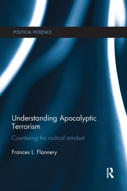 Understanding Apocalyptic Terrorism : Countering the Radical Mindset, Paperback / softback Book