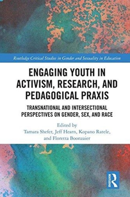 Engaging Youth in Activism, Research and Pedagogical Praxis : Transnational and Intersectional Perspectives on Gender, Sex, and Race, Hardback Book