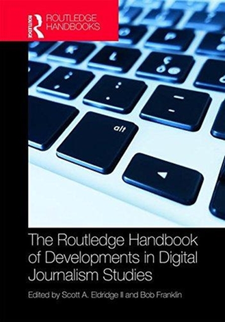 The Routledge Handbook of Developments in Digital Journalism Studies, Hardback Book