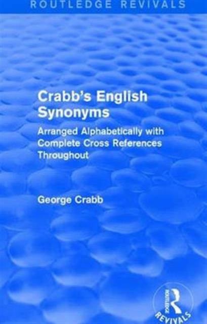 Routledge Revivals: Crabb's English Synonyms (1916) : Arranged Alphabetically with Complete Cross References Throughout, Hardback Book