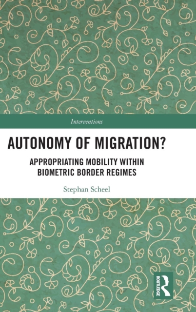 Autonomy of Migration? : Appropriating Mobility within Biometric Border Regimes, Hardback Book