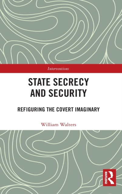 State Secrecy and Security : Refiguring the Covert Imaginary, Hardback Book