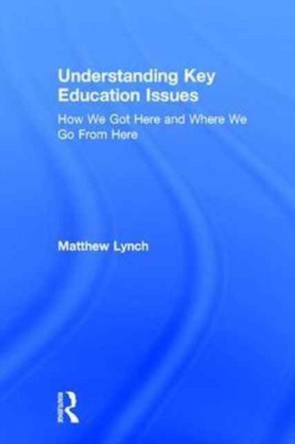 Understanding Key Education Issues : How We Got Here and Where We Go From Here, Hardback Book