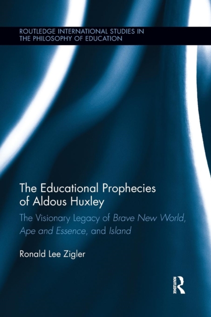 The Educational Prophecies of Aldous Huxley : The Visionary Legacy of Brave New World, Ape and Essence and Island, Paperback / softback Book