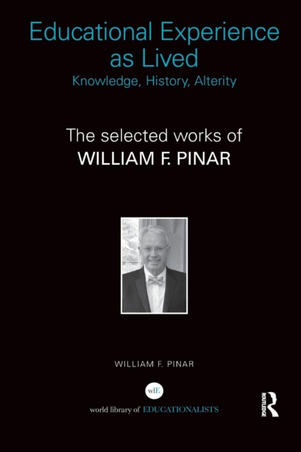Educational Experience as Lived: Knowledge, History, Alterity : The Selected Works of William F. Pinar, Paperback / softback Book