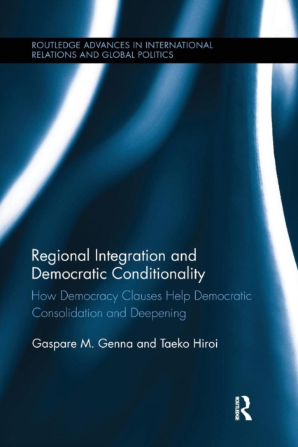 Regional Integration and Democratic Conditionality : How Democracy Clauses Help Democratic Consolidation and Deepening, Paperback / softback Book