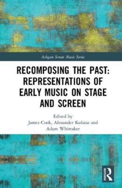 Recomposing the Past: Representations of Early Music on Stage and Screen, Hardback Book
